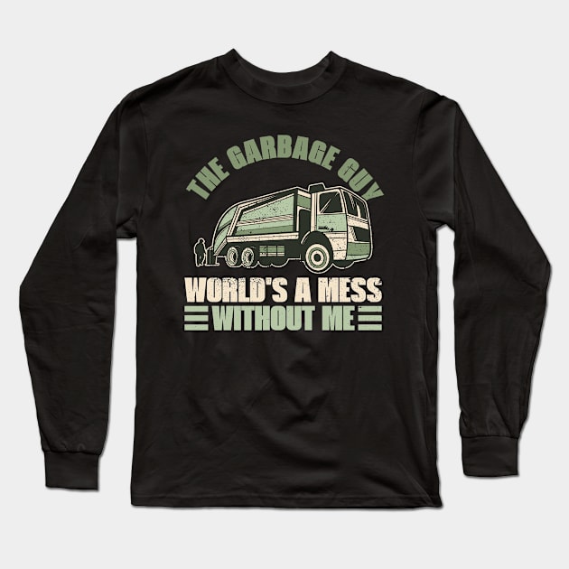 The Garbage Guy - World's a Mess Without Me - Trash Truck Long Sleeve T-Shirt by Anassein.os